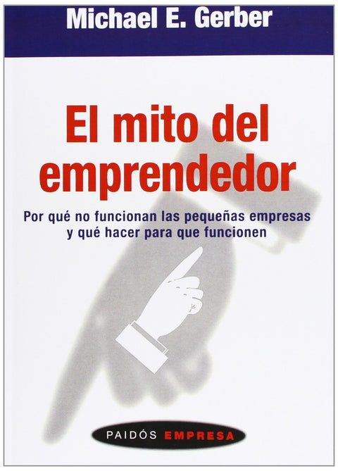 EL MITO DEL EMPRENDEDOR: POR QUE NO FUNCIONAN LAS PEQUEÑAS EMPRES AS Y QUE HACER PARA QUE FUNCIONEN POR QUÉ NO FUNCIONAN LAS PEQUEÑAS EMPRESAS Y QUÉ HACER PARA QUE FUNCIONEN MICHAEL E. GERBER