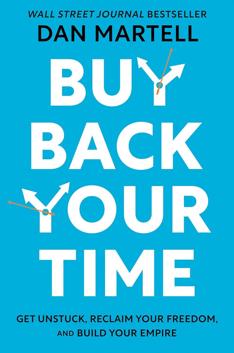 Buy Back Your Time: Get Unstuck, Reclaim Your Freedom, and Build - Dan Martell