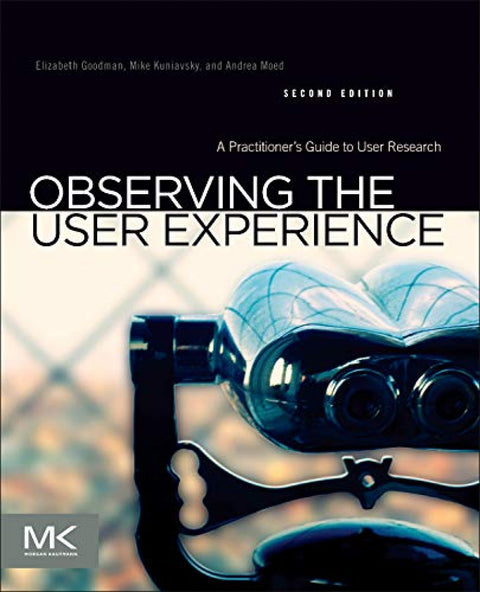  Observing the User Experience: A Practitioner's Guide to User Research 
