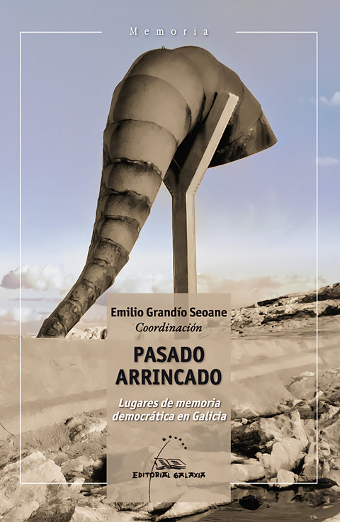  PASADO ARRINCADO. LUGARES DE MEMORIA DEMOCRÁTICA E 