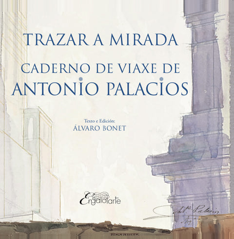  TRAZAR A MIRADA. CADERNO DE VIAXE DE ANTONIO PALACIO 