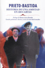  PRIETO BASTIDA HISTORIA DE UNA AMISTAD EN 100 CARTAS 