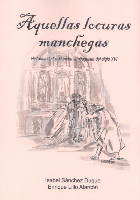  AQUELLAS LOCURAS MANCHEGAS HISTORIAS DE LA MANCHA SANTIAGUISTA DEL SIGLO XVI 