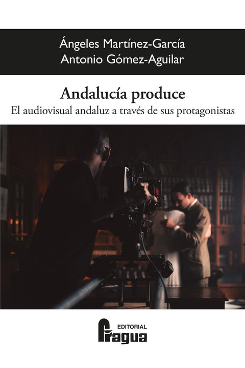  Andalucía produce. El audiovisual andaluz a través de sus protagonistas. 