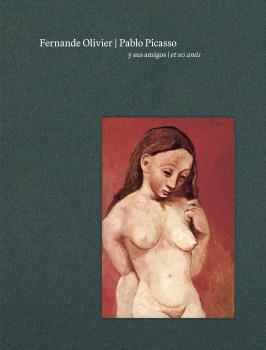  FERNANDE OLIVIER, PABLO PICASSO Y SUS AMIGOS 