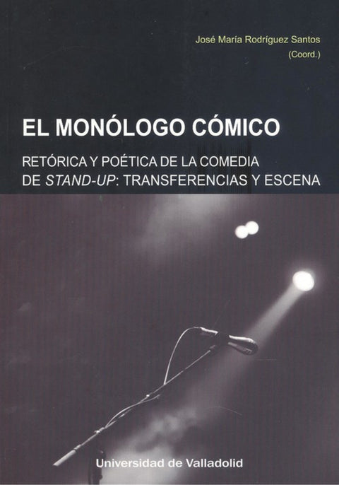  MONÓLOGO CÓMICO, EL. RETÓRICA Y POÉTICA DE LA COMEDIA STAND-UP. TRANSFERENCIAS Y ESCENA 