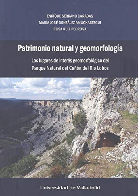  PATRIMONIO NATURAL Y GEOMORFOLOGÍA. LOS LUGARES DE INTERÉS GEOMORFOLÓGICO DEL PARQUE NATURAL DEL CAÑÓN DEL RÍO LOBOS 