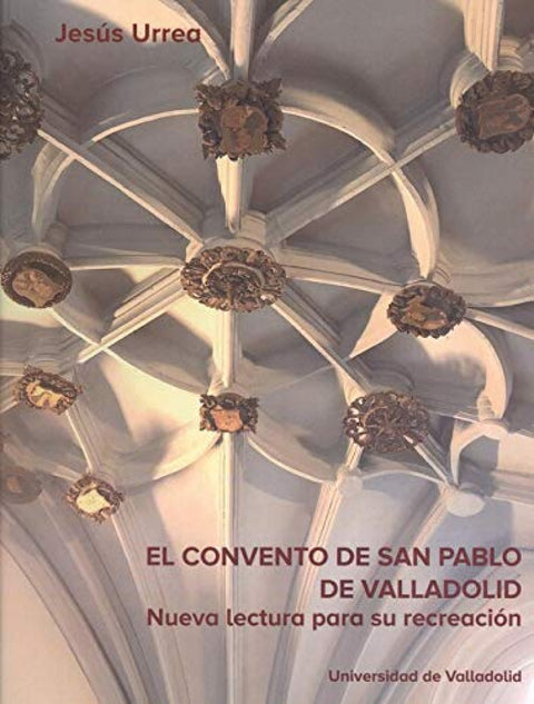  CONVENTO DE SAN PABLO DE VALLADOLID, EL. NUEVA LECTURA PARA SU RECREACIÓN 