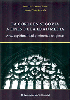  CORTE EN SEGOVIA A FINES DE LA EDAD MEDIA, LA. ARTE, ESPIRITUALIDAD Y MINORÍAS RELIGIOSAS 
