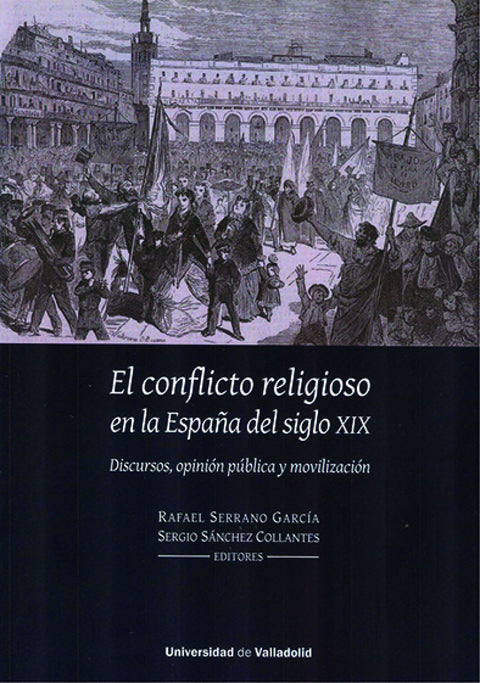  CONFLICTO RELIGIOSO EN LA ESPAÑA DEL SIGLO XIX, EL. DISCURSOS, OPINIÓN PÚBLICA Y MOVILIZACIÓN 