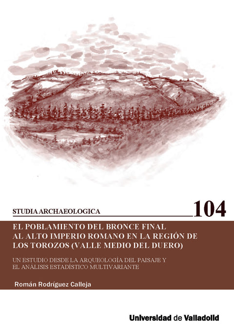  EL POBLAMIENTO DEL BRONCE FINAL AL ALTO IMPERIO ROMANO EN LA REGIÓN DE LOS TOROZOS (VALLE MEDIO DEL DUERO) 