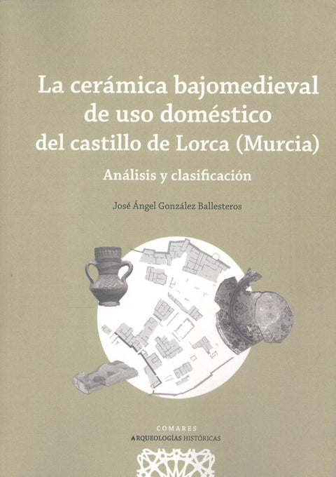  LA CERÁMICA BAJOMEDIEVAL DE USO DOMÉSTICO DEL CASTILLO DE LORCA (MURCIA) 