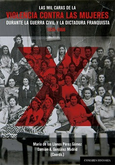  LAS MIL CARAS DE LA VIOLENCIA CONTRA LAS MUJERES DURANTE LA GUERRA CIVIL Y LA DI 
