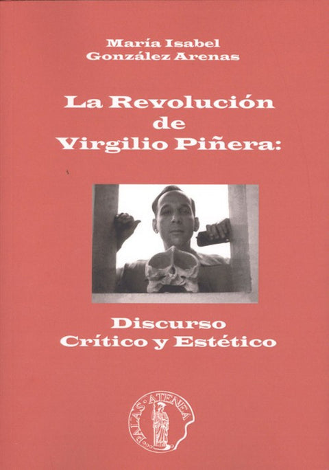  REVOLUCIÓN DE VIRGILIO PIÑERA: DISCURSO CRÍTICO Y ESTÉTICO 