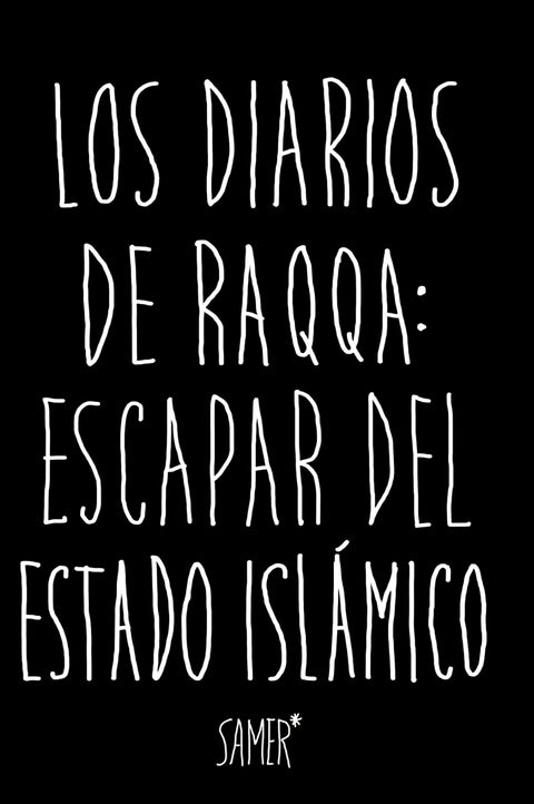  LOS DIARIOS DE RAQA: ESCAPAR DEL ESTADO ISLáMICO 