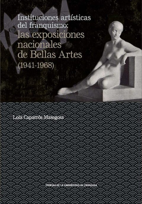  Instituciones artísticas del franquismo: las exposiciones nacionales de Bellas Artes (1941-1968) 