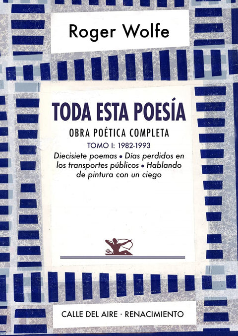  Toda esta poesía. Obra poética completa. Tomo I 