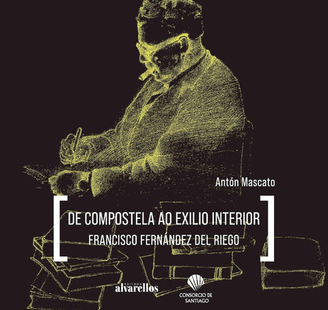  DE COMPOSTELA AO EXILIO INTERIOR. FRANCISCO FERNÁNDEZ DEL RIEGO 