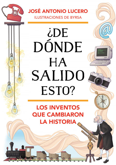  ¿DE DÓNDE HA SALIDO ESTO? LOS INVENTOS QUE CAMBIARON LA HISTORIA 