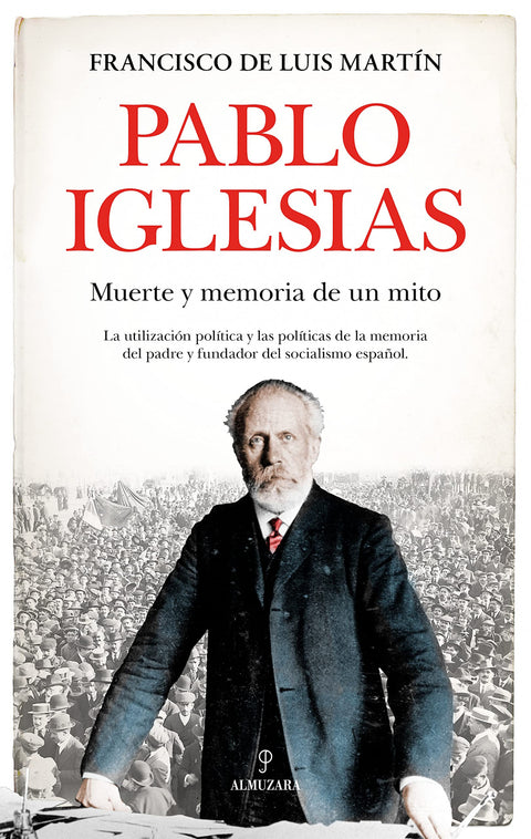  PABLO IGLESIAS. MUERTE Y MEMORIA DE UN MITO 