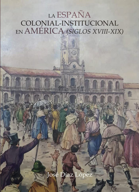  España colonial institucional en america:siglos XVIII-XIX 