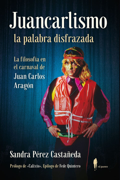  Juancarlismo, la palabra disfrazada. La filosofía en el carnaval de Juan Carlos Aragón 