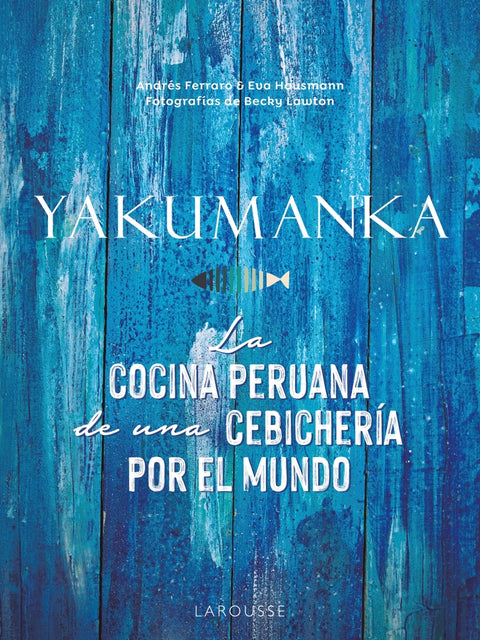  YAKUMANKA. La cocina peruana de una cebichería por el mundo 
