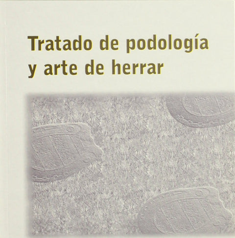  TRATADO DE PODOLOGÍA/ARTE DE HERRAR 