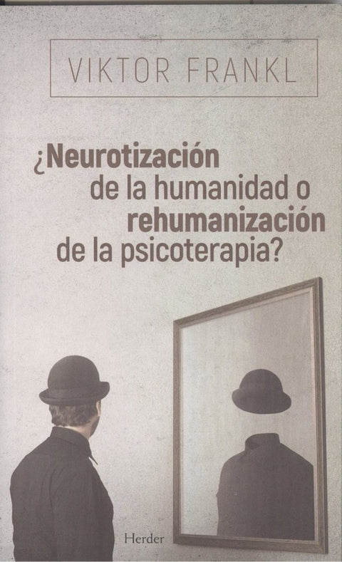  ¿NEUROTIZACIÓN DE LA HUMANIDAD O REHUMANIZACIÓN DE LA PSICOTERAPIA? 