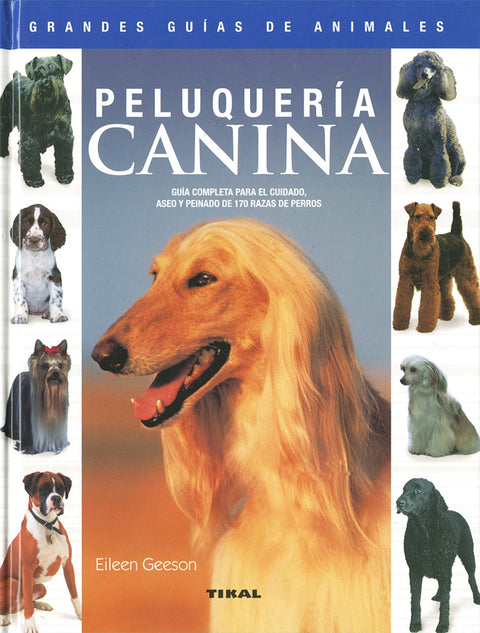  Peluquería canina, guía completa para el cuidado, aseo y peinado de 170 razas de perros 