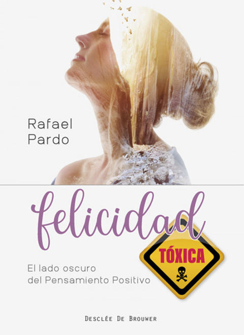  Felicidad tóxica. El lado oscuro del pensamiento positivo 