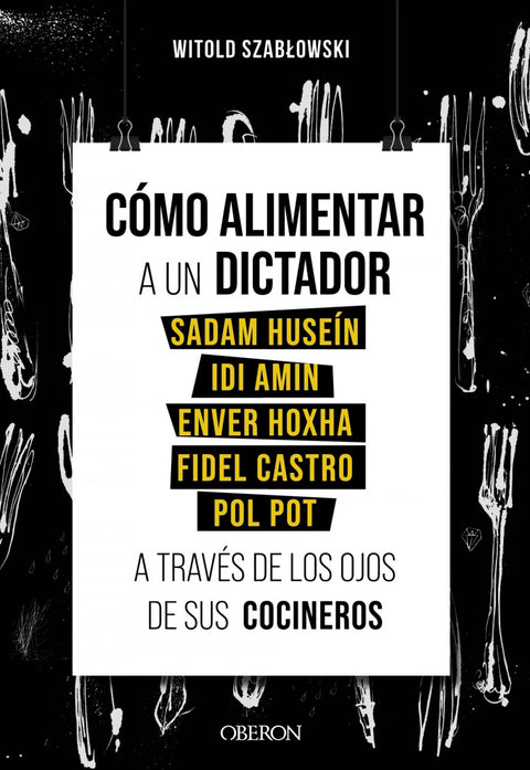  Cómo alimentar a un dictador. Sadam Huseín, Idi Amin, Enver Hoxha, Fidel Castro y Pol Pot a través de los ojos de sus cocineros 