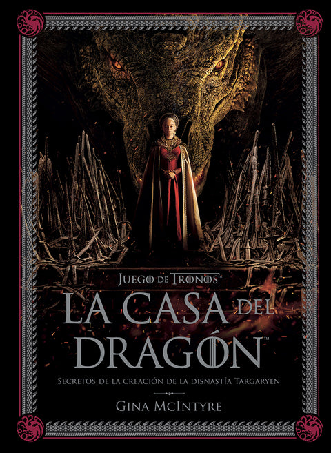  JUEGO DE TRONOS: LA CASA DEL DRAGÓN. SECRETOS DE LA CREACIÓN DE LA DINASTÍA TARGARYEN 