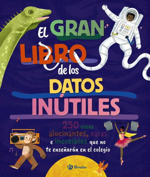  El gran libro de los datos inútiles. 250 cosas alucinantes, raras e increíbles que no te enseñarán en el colegio 