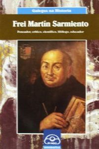  Frei Martín Sarmiento. Pensador, crítico, científico, filólogo, educador 