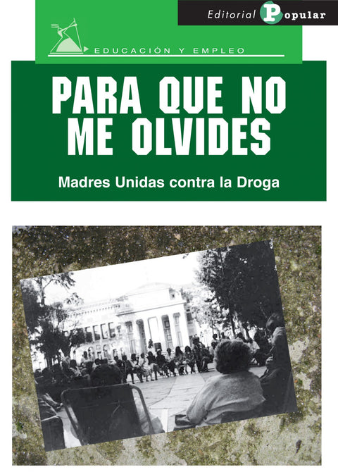  Para que no me olvides. Madres unidas contra la droga 