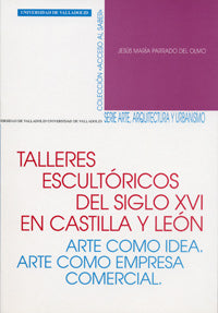  Talleres Escultóricos Del S. Xvi En Castilla Y León. Arte Como Idea. Arte Como Empresa Comercial 
