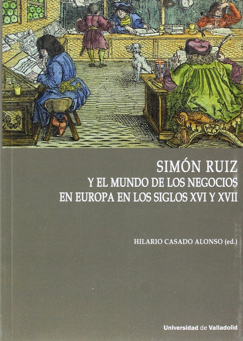  SIMÓN RUIZ Y EL MUNDO DE LOS NEGOCIOS EN EUROPA EN LOS SIGLOS XVI Y XVII 
