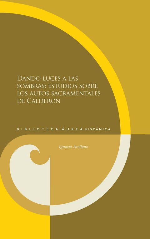  Dando luces a las sombras: estudios sobre los autos sacramentales de Calderón. 