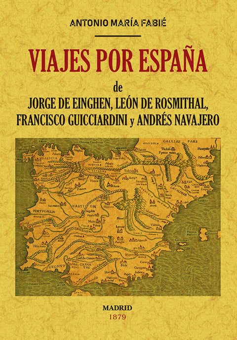  VIAJES POR ESPAÑA DE JORGE DE EINGHEN, LEÓN DE ROSMITHAL, FRANCISCO GUICCIARDINI Y ANRÉS NAVAJERO 