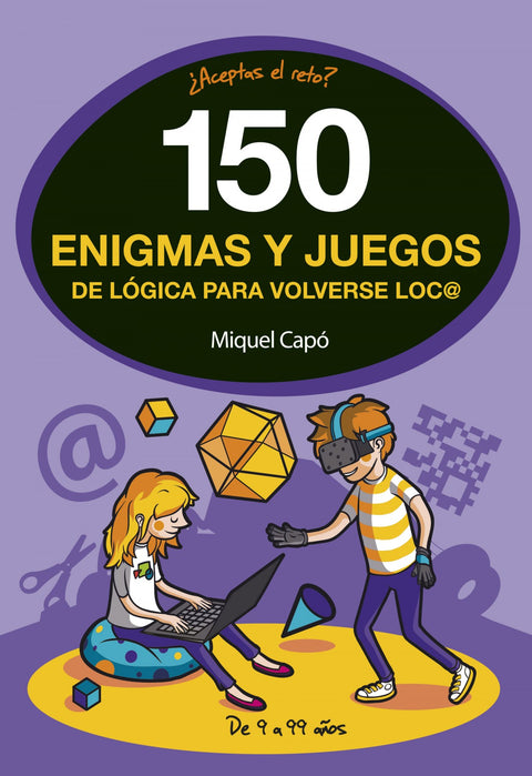  150 ENIGMAS Y JUEGOS DE LÓGICA PARA VOLVERSE LOCO 
