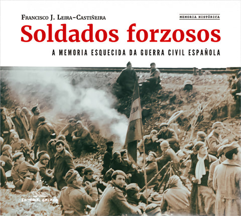  SOLDADOS FORZOSOS. A MEMORIA ESQUECIDA DA GUERRA CIVIL E. 