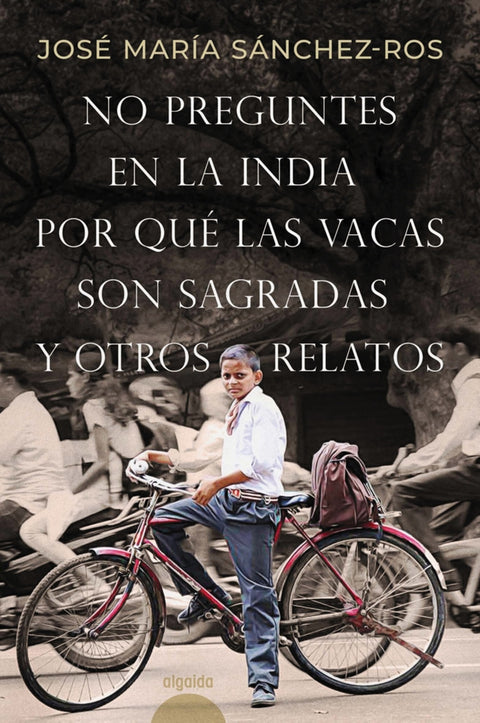  No preguntes en la India por qué las vacas son sagradas y otros relatos 
