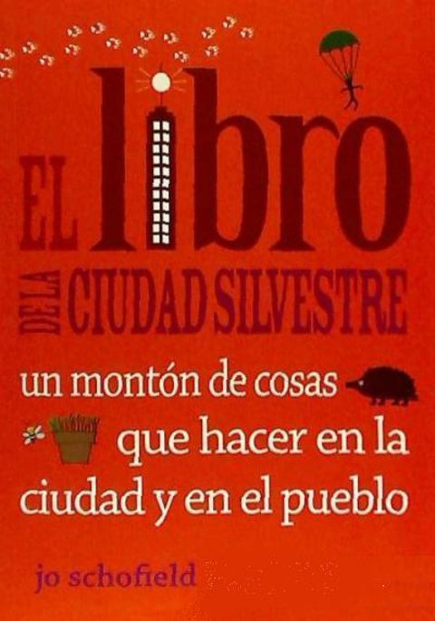  El libro de la ciudad silvestre: un montón de cosas que hacer en la ciudad y en el pueblo 