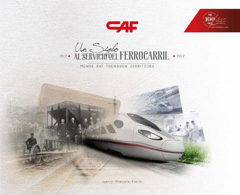  CAF UN SIGLO AL SERVICIO DEL FERROCARRIL 1917 - 2017 