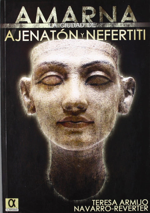  AMARNA. LA CIUDAD DE AJENATON Y NEFERTITI 