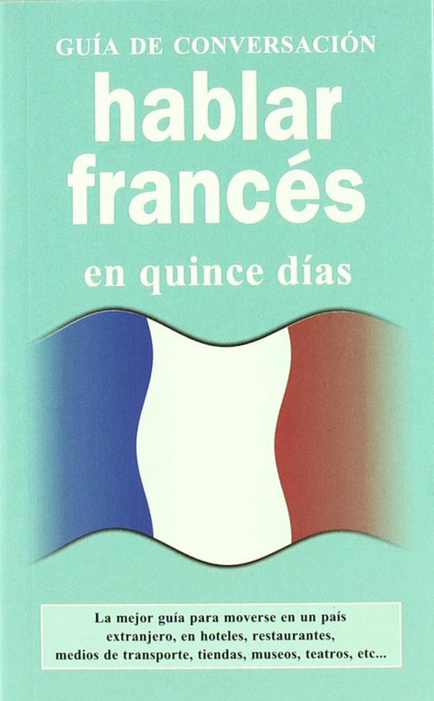  Hablar francés en quince días. Guía de conversación 