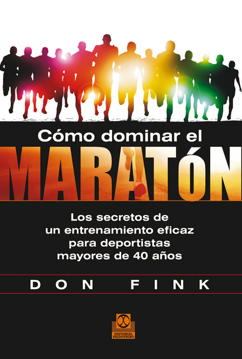  Cómo dominar el maratón. Los secretos de un entrenamiento eficaz para deportistas mayores de 40 años 