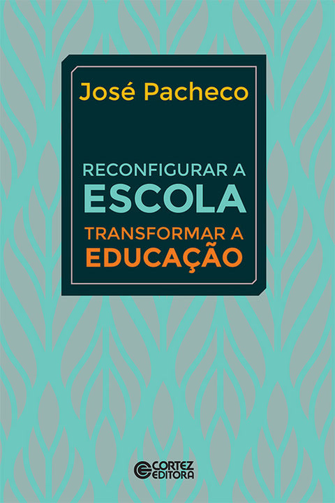  Reconfigurar a escola: transformar a educação 