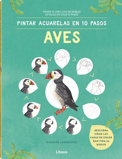  PINTAR ACUARELAS EN 10 PASOS AVES DE TODO EL MUNDO 